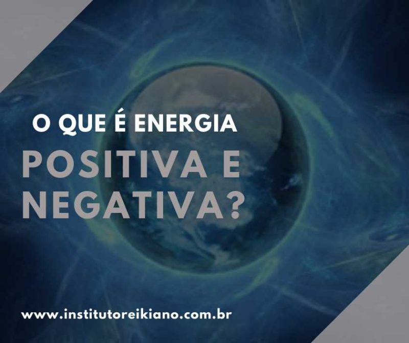 O que é energia positiva e negativa? - Instituto Reikiano
